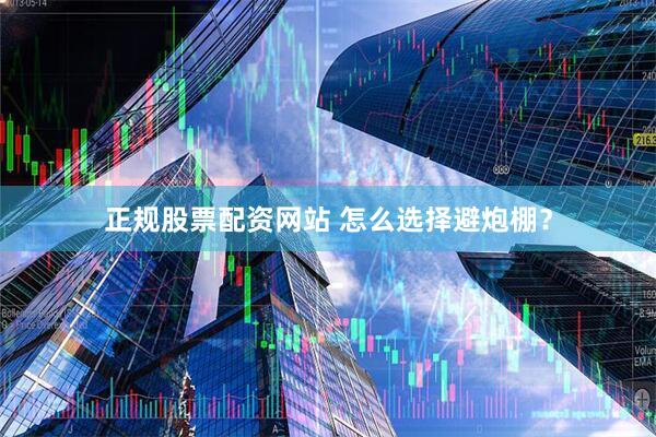 正规股票配资网站 怎么选择避炮棚？
