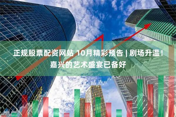 正规股票配资网站 10月精彩预告 | 剧场升温！嘉兴的艺术盛宴已备好